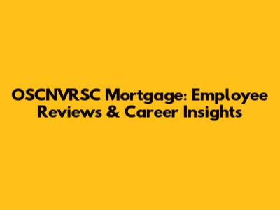 OSCNVRSC Mortgage: Employee Reviews & Career Insights