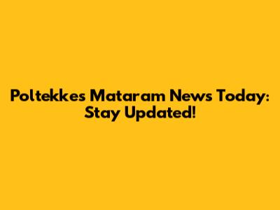 Poltekkes Mataram News Today: Stay Updated!