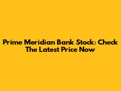 Prime Meridian Bank Stock: Check The Latest Price Now