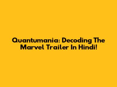 Quantumania: Decoding The Marvel Trailer In Hindi!