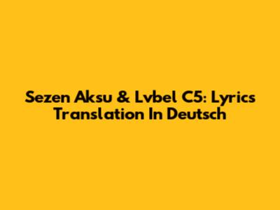 Sezen Aksu & Lvbel C5: Lyrics Translation In Deutsch